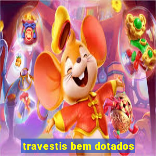 travestis bem dotados